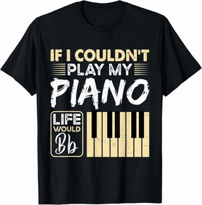 If I Coudn't Play My Piano Life Would Bb,Funny Piano Sayings T-Shirt