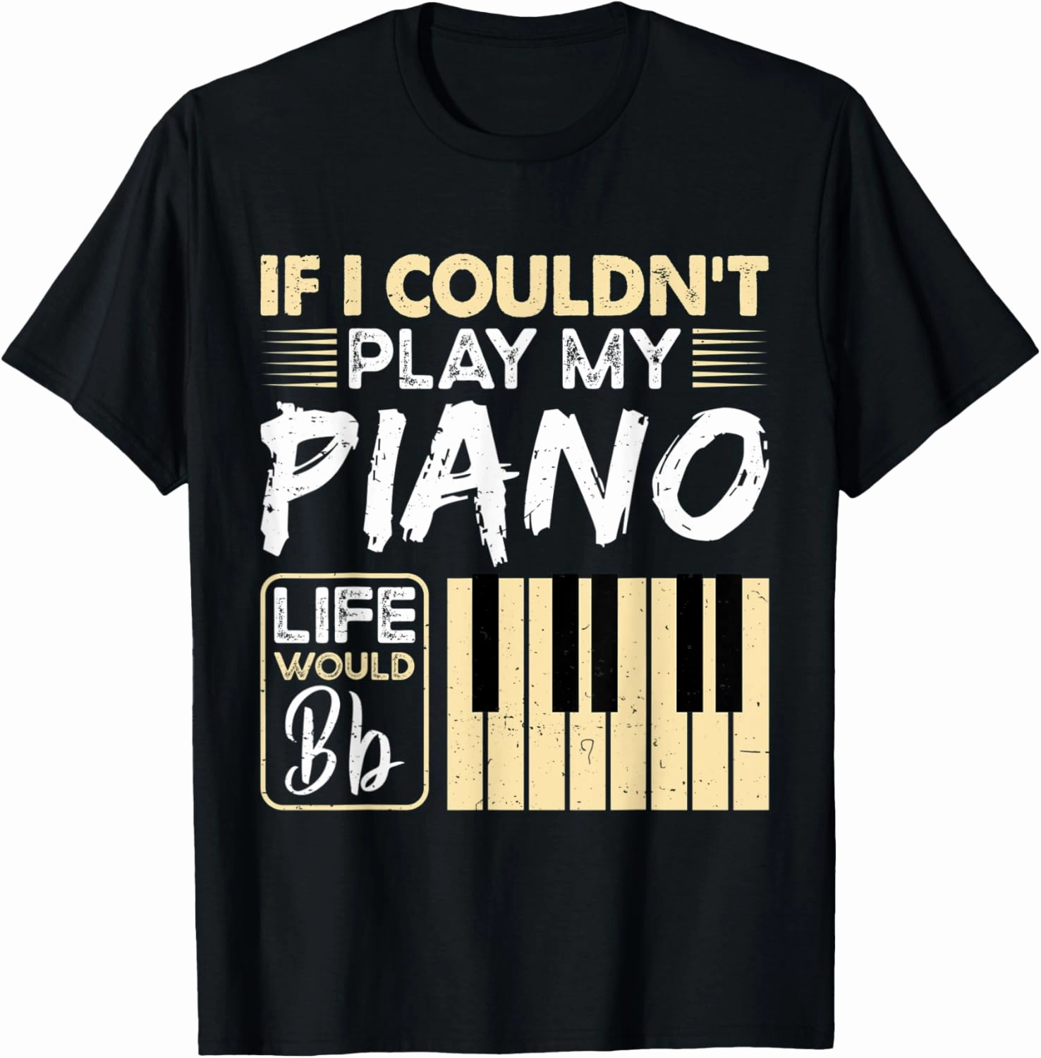 If I Coudn't Play My Piano Life Would Bb,Funny Piano Sayings T-Shirt