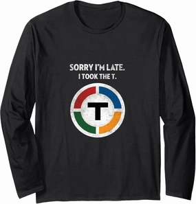 Sorry I'm Late I Took the T - Boston Subway MBTA Long Sleeve T-Shirt