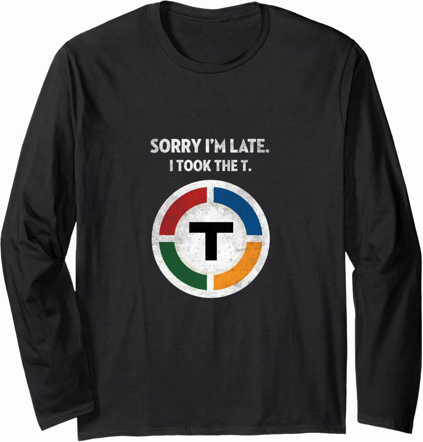 Sorry I'm Late I Took the T - Boston Subway MBTA Long Sleeve T-Shirt